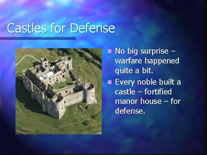 Castles for Defense No big surprise – warfare happened quite a bit. n Every