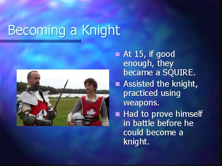 Becoming a Knight At 15, if good enough, they became a SQUIRE. n Assisted