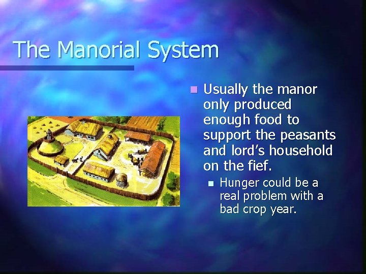 The Manorial System n Usually the manor only produced enough food to support the