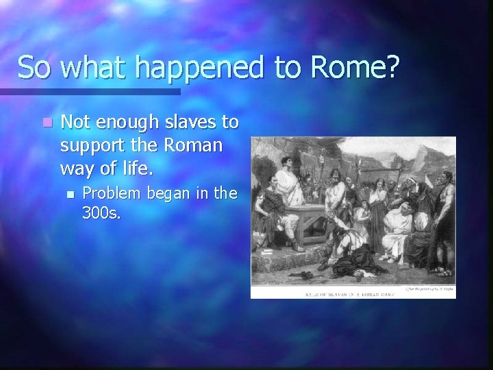 So what happened to Rome? n Not enough slaves to support the Roman way