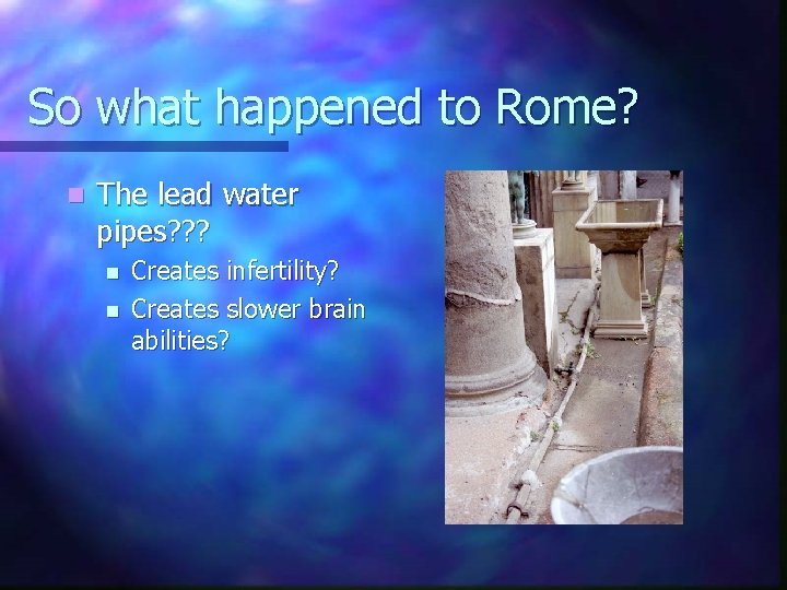 So what happened to Rome? n The lead water pipes? ? ? n n