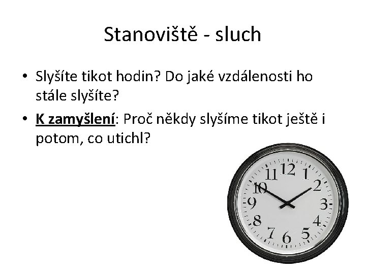 Stanoviště - sluch • Slyšíte tikot hodin? Do jaké vzdálenosti ho stále slyšíte? •