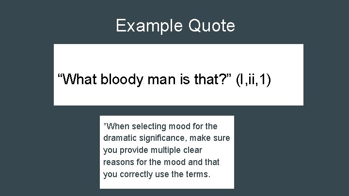 Example Quote “What bloody man is that? ” (I, ii, 1) *When selecting mood