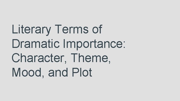 Literary Terms of Dramatic Importance: Character, Theme, Mood, and Plot 