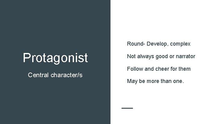 Round- Develop, complex Protagonist Central character/s Not always good or narrator Follow and cheer