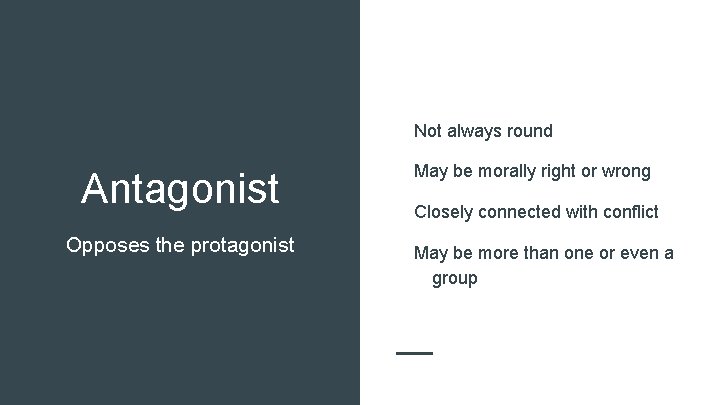 Not always round Antagonist Opposes the protagonist May be morally right or wrong Closely