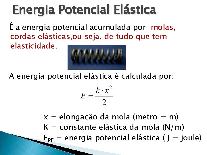 Energia Potencial Elástica É a energia potencial acumulada por molas, cordas elásticas, ou seja,