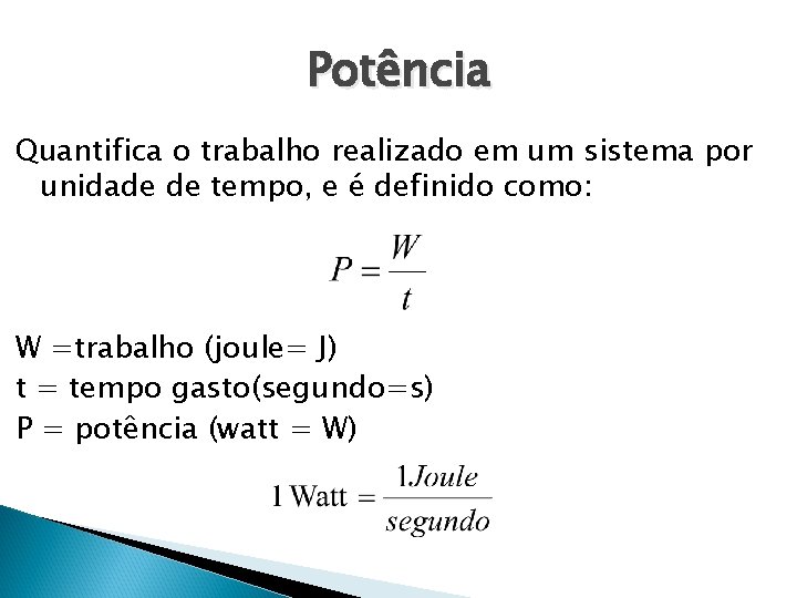 Potência Quantifica o trabalho realizado em um sistema por unidade de tempo, e é