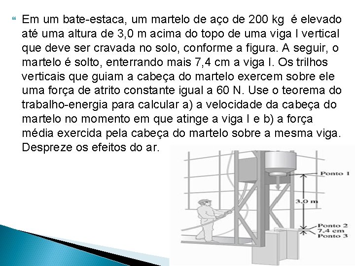  Em um bate-estaca, um martelo de aço de 200 kg é elevado até