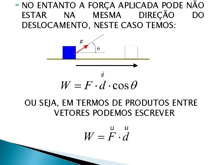  NO ENTANTO A FORÇA APLICADA PODE NÃO ESTAR NA MESMA DIREÇÃO DO DESLOCAMENTO,