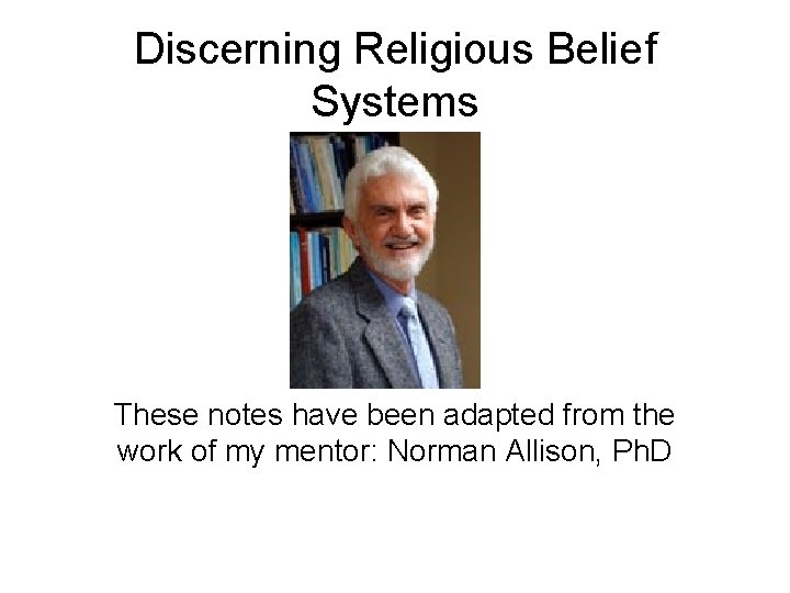 Discerning Religious Belief Systems These notes have been adapted from the work of my
