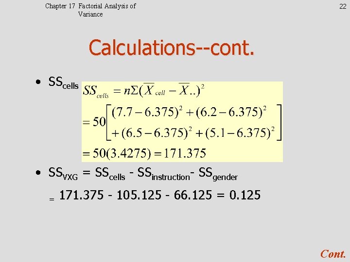 Chapter 17 Factorial Analysis of Variance 22 Calculations--cont. • SScells • SSVXG = SScells