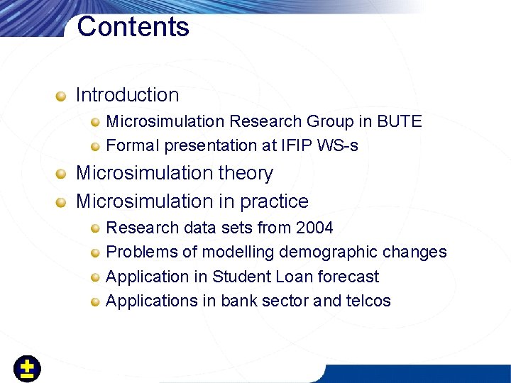Contents Introduction Microsimulation Research Group in BUTE Formal presentation at IFIP WS-s Microsimulation theory