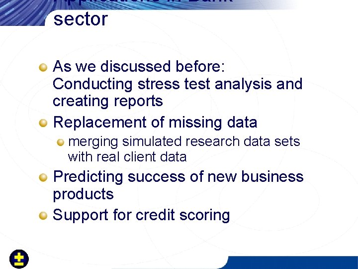 Applications in Bank sector As we discussed before: Conducting stress test analysis and creating