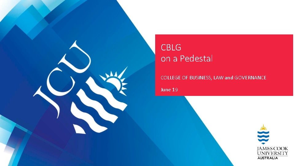 CBLG on a Pedestal COLLEGE OF BUSINESS, LAW and GOVERNANCE June 19 