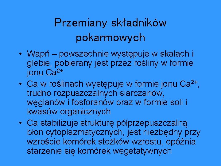 Przemiany składników pokarmowych • Wapń – powszechnie występuje w skałach i glebie, pobierany jest