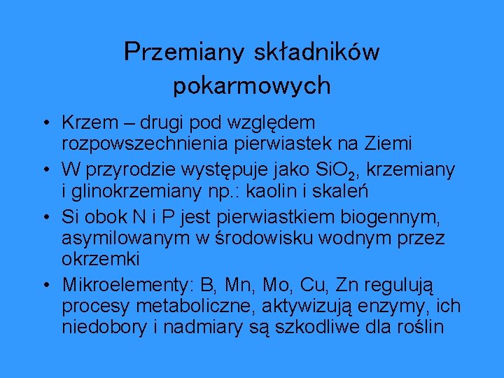 Przemiany składników pokarmowych • Krzem – drugi pod względem rozpowszechnienia pierwiastek na Ziemi •