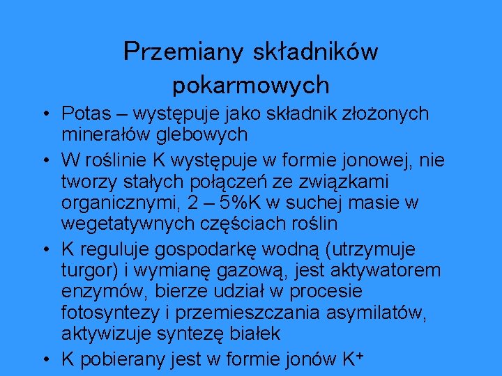 Przemiany składników pokarmowych • Potas – występuje jako składnik złożonych minerałów glebowych • W