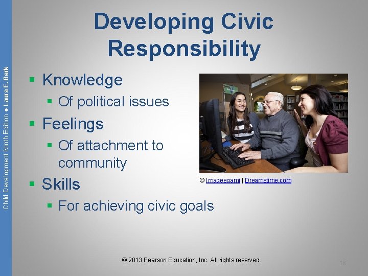 Child Development Ninth Edition ● Laura E. Berk Developing Civic Responsibility § Knowledge §
