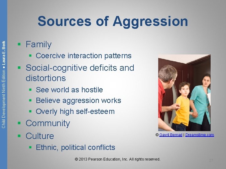 Child Development Ninth Edition ● Laura E. Berk Sources of Aggression § Family §