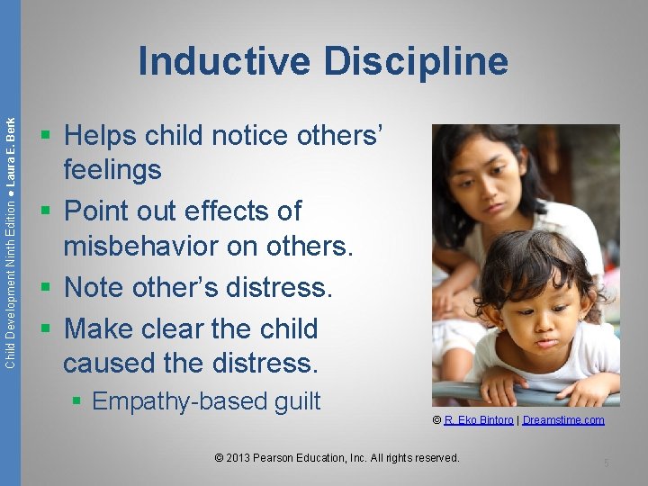 Child Development Ninth Edition ● Laura E. Berk Inductive Discipline § Helps child notice