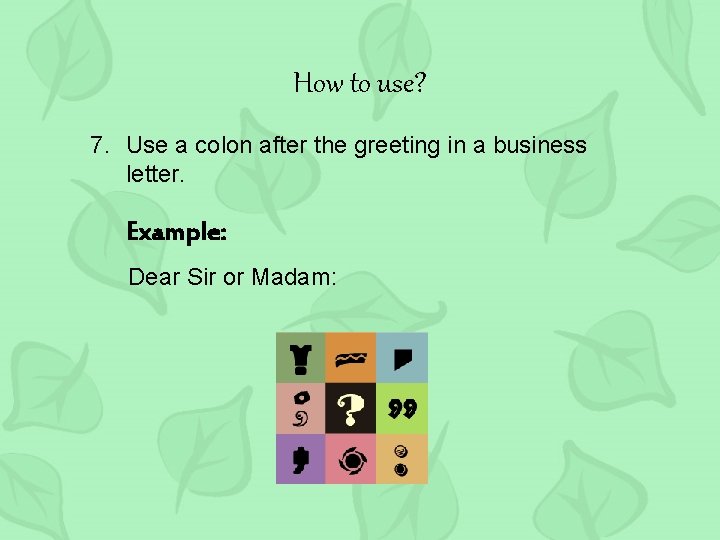 How to use? 7. Use a colon after the greeting in a business letter.