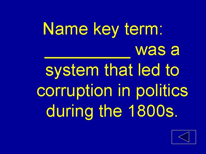 Name key term: _____ was a system that led to corruption in politics during
