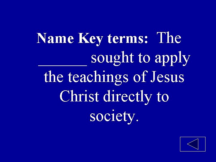 Name Key terms: The ______ sought to apply the teachings of Jesus Christ directly