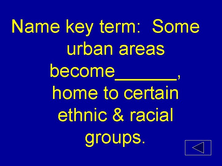 Name key term: Some urban areas become______, home to certain ethnic & racial groups.