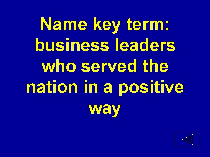 Name key term: business leaders who served the nation in a positive way 