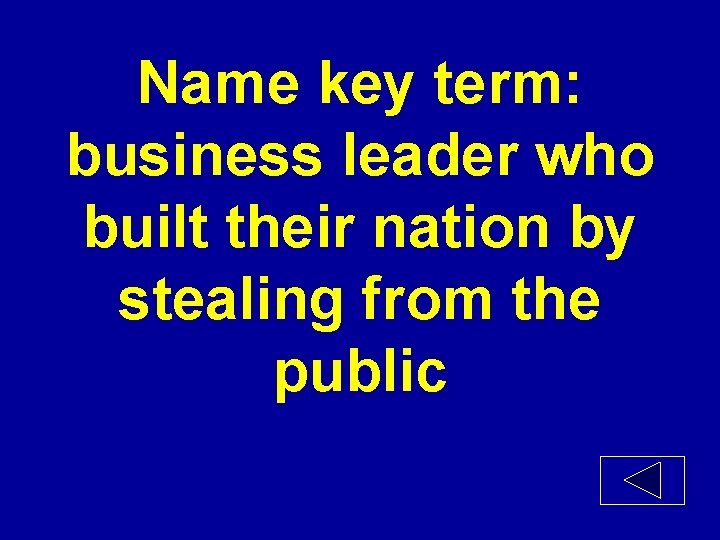 Name key term: business leader who built their nation by stealing from the public
