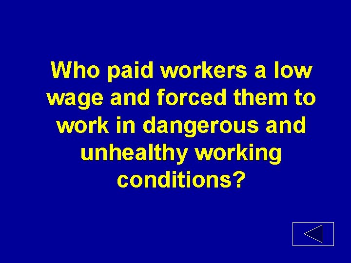 Who paid workers a low wage and forced them to work in dangerous and
