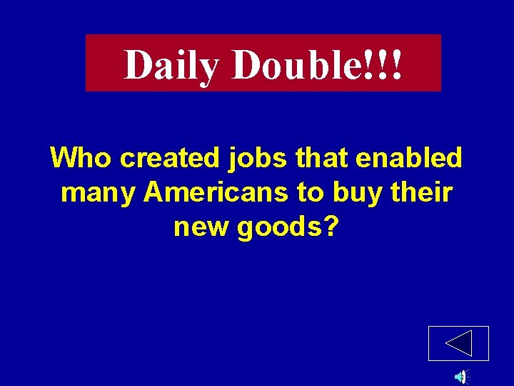 Daily Double!!! Who created jobs that enabled many Americans to buy their new goods?