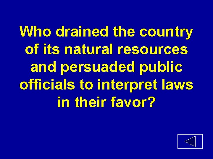 Who drained the country of its natural resources and persuaded public officials to interpret