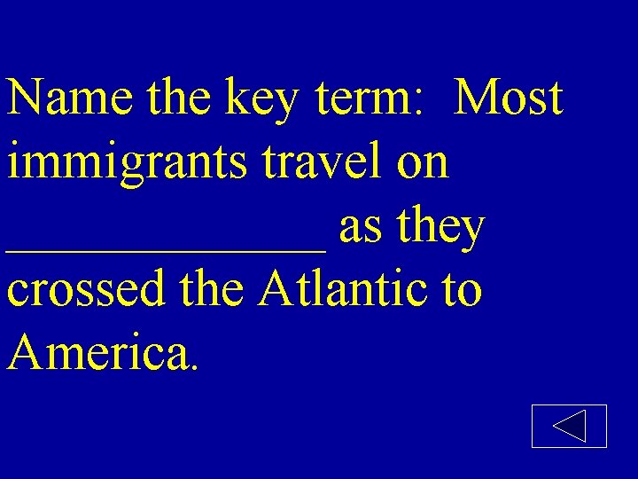 Name the key term: Most immigrants travel on ______ as they crossed the Atlantic