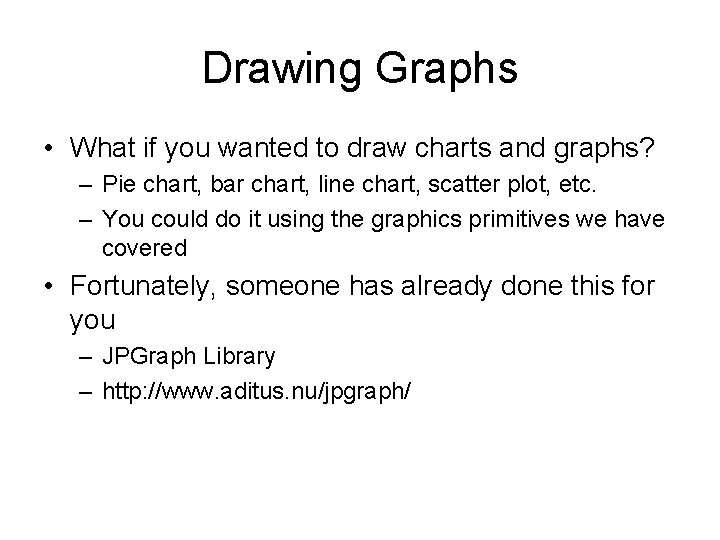 Drawing Graphs • What if you wanted to draw charts and graphs? – Pie