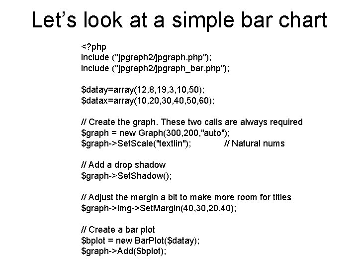 Let’s look at a simple bar chart <? php include ("jpgraph 2/jpgraph. php"); include