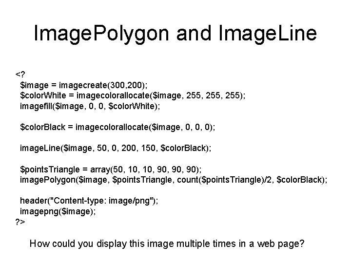 Image. Polygon and Image. Line <? $image = imagecreate(300, 200); $color. White = imagecolorallocate($image,