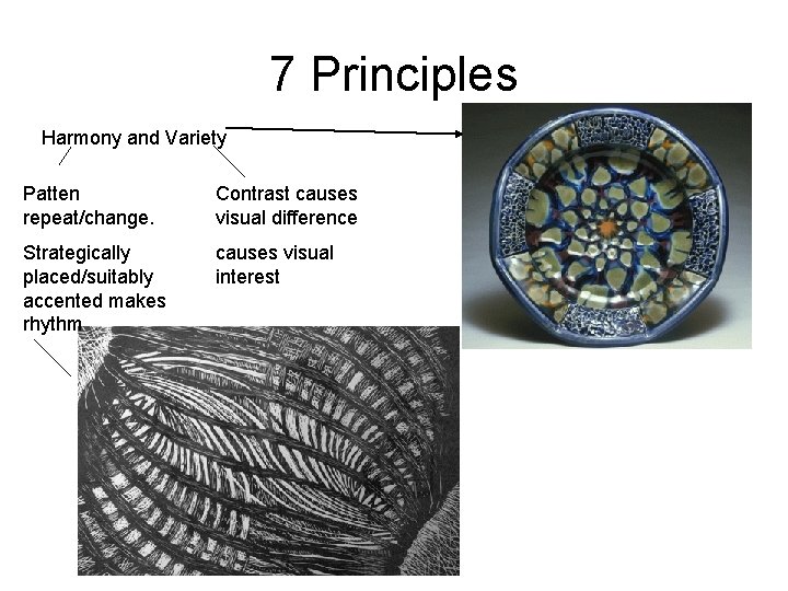 7 Principles Harmony and Variety Patten repeat/change. Contrast causes visual difference Strategically placed/suitably accented 7 Principles Harmony and Variety Patten repeat/change. Contrast causes visual difference Strategically placed/suitably accented