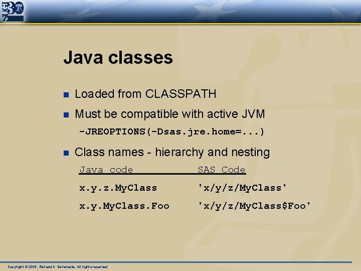 Java classes n Loaded from CLASSPATH n Must be compatible with active JVM -JREOPTIONS(-Dsas.