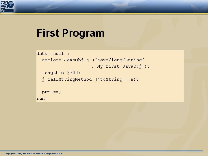 First Program data _null_; declare Java. Obj j ('java/lang/String' , 'My first Java. Obj');