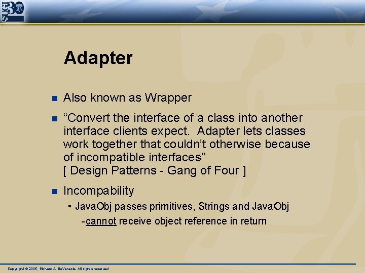 Adapter n Also known as Wrapper n “Convert the interface of a class into