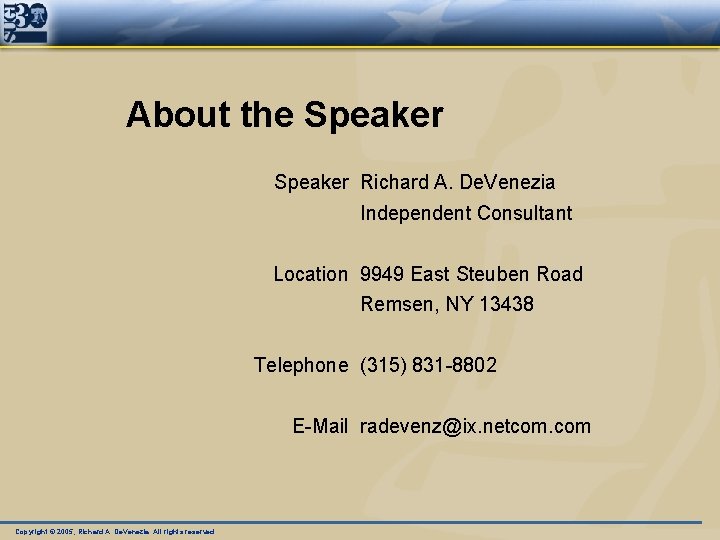 About the Speaker Richard A. De. Venezia Independent Consultant Location 9949 East Steuben Road