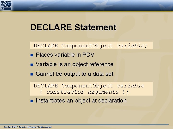 DECLARE Statement DECLARE Component. Object variable; n Places variable in PDV n Variable is