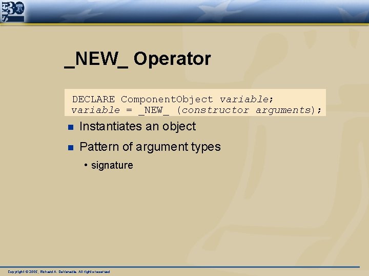 _NEW_ Operator DECLARE Component. Object variable; variable = _NEW_ (constructor arguments); n Instantiates an