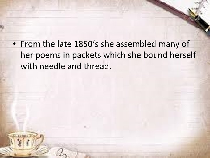  • From the late 1850’s she assembled many of her poems in packets