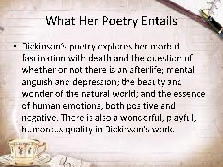 What Her Poetry Entails • Dickinson’s poetry explores her morbid fascination with death and