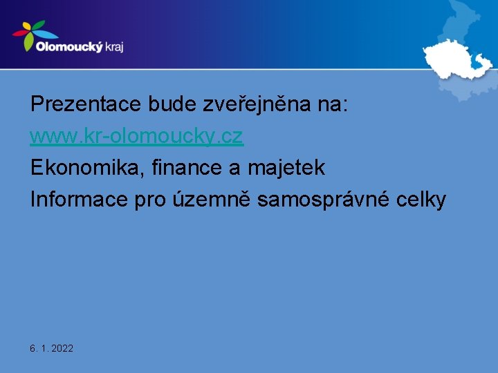 Prezentace bude zveřejněna na: www. kr-olomoucky. cz Ekonomika, finance a majetek Informace pro územně