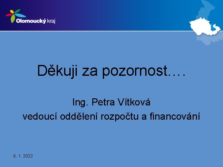 Děkuji za pozornost…. Ing. Petra Vítková vedoucí oddělení rozpočtu a financování 6. 1. 2022