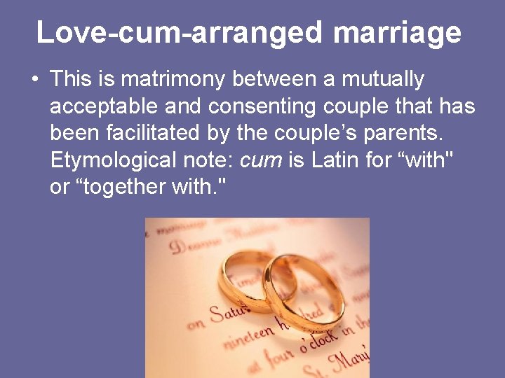 Love-cum-arranged marriage • This is matrimony between a mutually acceptable and consenting couple that